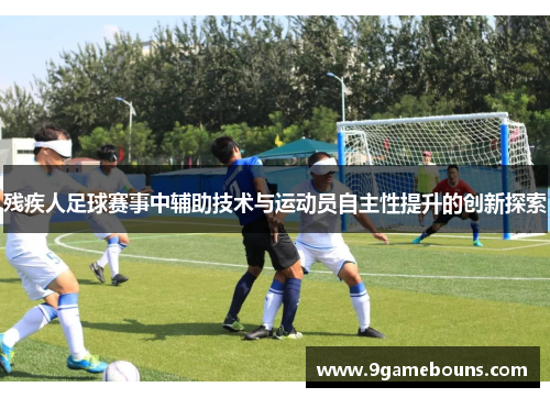 残疾人足球赛事中辅助技术与运动员自主性提升的创新探索